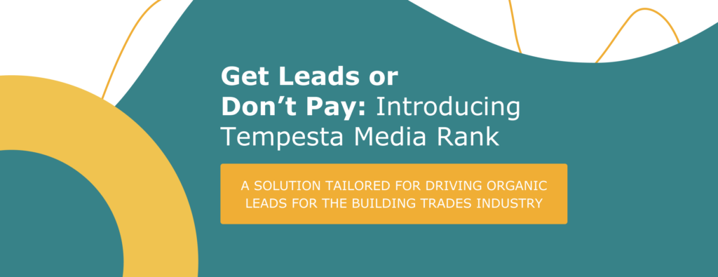 Tempesta Media Rank offering lead generation for building trades with a ‘Get Leads or Don’t Pay’ model.